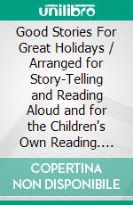 Good Stories For Great Holidays / Arranged for Story-Telling and Reading Aloud and for the Children's Own Reading. E-book. Formato Mobipocket ebook