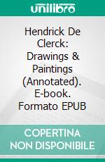 Hendrick De Clerck: Drawings & Paintings (Annotated). E-book. Formato EPUB ebook di Raya Yotova