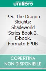 P.S. The Dragon Sleights: Shadeworld Series Book 3. E-book. Formato PDF ebook di K.G. Wilkie