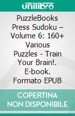 PuzzleBooks Press Sudoku – Volume 6: 160+ Various Puzzles - Train Your Brain!. E-book. Formato Mobipocket ebook di PuzzleBooks Press