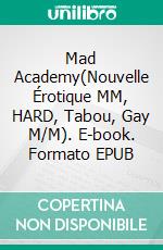 Mad Academy(Nouvelle Érotique MM, HARD, Tabou, Gay M/M). E-book. Formato EPUB ebook