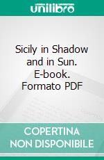 Sicily in Shadow and in Sun. E-book. Formato PDF ebook