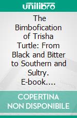  The Bimbofication of Trisha Turtle: From Black and Bitter to Southern and Sultry. E-book. Formato PDF ebook di B.R. Eastman