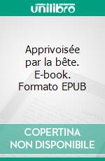 Apprivoisée par la bête. E-book. Formato EPUB ebook