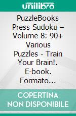 PuzzleBooks Press Sudoku – Volume 8: 90+ Various Puzzles - Train Your Brain!. E-book. Formato PDF ebook di PuzzleBooks Press