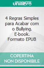 4 Regras Simples para Acabar com o Bullying. E-book. Formato Mobipocket ebook di Neil Mars