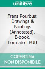 Frans Pourbus: Drawings & Paintings (Annotated). E-book. Formato EPUB ebook di Raya Yotova