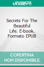 Secrets For The Beautiful Life. E-book. Formato EPUB ebook