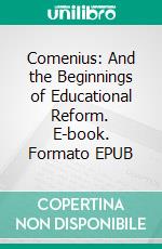 Comenius: And the Beginnings of Educational Reform. E-book. Formato EPUB ebook