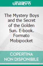 The Mystery Boys and the Secret of the Golden Sun. E-book. Formato PDF