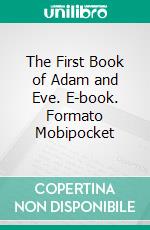 The First Book of Adam and Eve. E-book. Formato Mobipocket