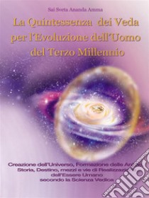 La Quintessenza dei Veda per l'Evoluzione dell'Uomo del Terzo Millennio. E-book. Formato PDF ebook di Sai Sveta Ananda Amma