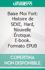 Baise Moi Fort: Histoire de SEXE, Hard, Nouvelle Érotique. E-book. Formato EPUB ebook di Katia Lopez