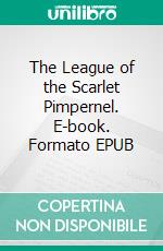 The League of the Scarlet Pimpernel. E-book. Formato EPUB ebook