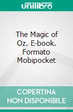 The Magic of Oz. E-book. Formato PDF ebook di L. Frank Baum