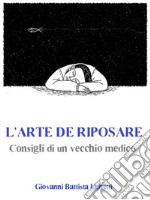 L’arte di riposare: Consigli di un vecchio medico. E-book. Formato EPUB