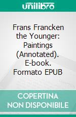 Frans Francken the Younger: Paintings (Annotated). E-book. Formato EPUB ebook di Raya Yotova