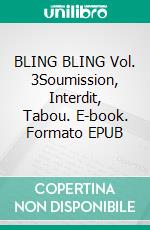 BLING BLING Vol. 3Soumission, Interdit, Tabou. E-book. Formato EPUB ebook di Analia Noir