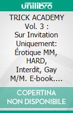 TRICK ACADEMY Vol. 3 : Sur Invitation Uniquement: Érotique MM, HARD, Interdit, Gay M/M. E-book. Formato EPUB ebook di dominique adam