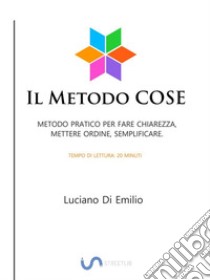 Il Metodo COSECome fare chiarezza, mettere ordine e semplificare. E-book. Formato Mobipocket ebook di Luciano Di Emilio