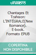 Chantages Et Trahison: L’INTÉGRALE(New Romance). E-book. Formato EPUB ebook