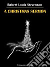 A Christmas Sermon. E-book. Formato EPUB ebook di Robert Louis Stevenson