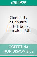 Christianity as Mystical Fact. E-book. Formato EPUB ebook