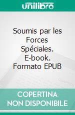 Soumis par les Forces Spéciales. E-book. Formato EPUB