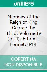 Memoirs of the Reign of King George the Third, Volume IV (of 4). E-book. Formato Mobipocket ebook