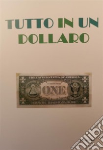 Tutto in un dollaro. E-book. Formato EPUB ebook di Luigi Lago