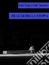 Re Lear della steppa. E-book. Formato EPUB ebook