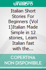 Italian Short Stories For Beginners (Vol 1)Italian Made Simple in 12 stories, Learn Italian fast with the Bilingual Reading Method. E-book. Formato PDF ebook di Mobile Library