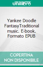 Yankee Doodle FantasyTraditional music. E-book. Formato PDF ebook di ROBERTO GALLI