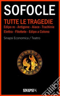 Tutte le tragedieEdizione integrale con note e commenti. Edipo re - Antigone - Aiace - Trachinie - Elettra - Filottete - Edipo a Colono. E-book. Formato EPUB ebook di Sofocle