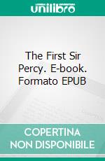 The First Sir Percy. E-book. Formato EPUB ebook di Baroness Emmuska Orczy