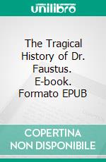 The Tragical History of Dr. Faustus. E-book. Formato EPUB ebook