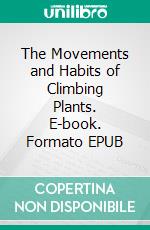 The Movements and Habits of Climbing Plants. E-book. Formato EPUB ebook di Charles Darwin