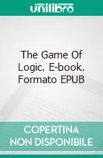 The Game Of Logic. E-book. Formato EPUB ebook