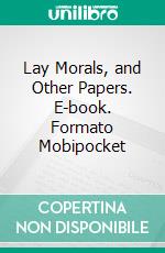 Lay Morals, and Other Papers. E-book. Formato Mobipocket ebook di Robert Louis Stevenson