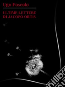 Ultime lettere di Jacopo Ortis. E-book. Formato EPUB ebook di Ugo Foscolo