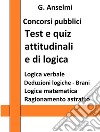 Test e quiz attitudinali e di logica per concorsi pubblici: Guida ai test psico-attitudinali per concorsi pubblici. E-book. Formato EPUB ebook di G. Anselmi