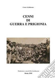 Cenni di guerra e prigioniaRedazione a cura di Ilia Arcidiacono. E-book. Formato PDF ebook di Cesare Arcidiacono