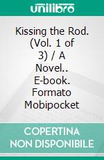 Kissing the Rod. (Vol. 1 of 3) / A Novel.. E-book. Formato PDF ebook di Edmund Yates