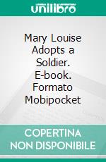 Mary Louise Adopts a Soldier. E-book. Formato EPUB ebook