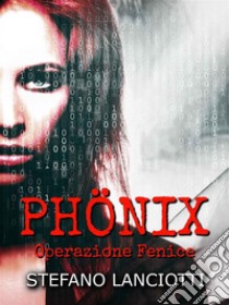 PhönixIl miglior thriller italiano degli ultimi anni!. E-book. Formato Mobipocket ebook di Stefano Lanciotti