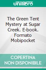 The Green Tent Mystery at Sugar Creek. E-book. Formato Mobipocket ebook di Paul Hutchens