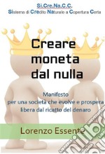 Creare moneta dal nulla: Manifesto per una società che evolve e prospera libera dal ricatto del denaro. E-book. Formato EPUB