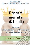 Creare moneta dal nulla: Manifesto per una società che evolve e prospera libera dal ricatto del denaro. E-book. Formato EPUB ebook