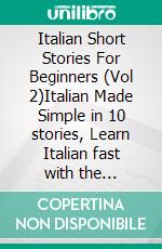 Italian Short Stories For Beginners (Vol 2)Italian Made Simple in 10 stories, Learn Italian fast with the Bilingual Reading Method. E-book. Formato Mobipocket ebook di Mobile Library