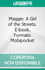 Maggie: A Girl of the Streets. E-book. Formato Mobipocket ebook di Stephen Crane